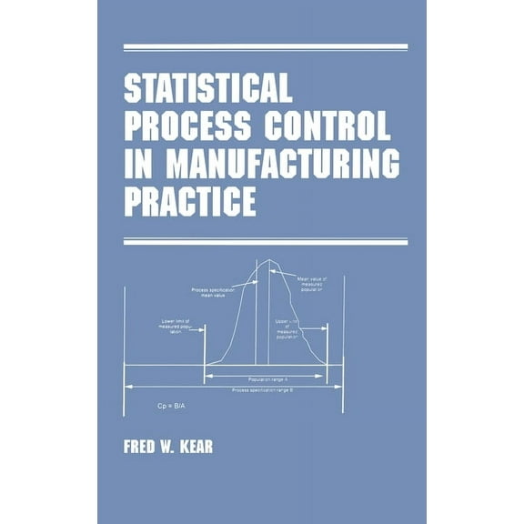 Manufacturing, Engineering and Materials Statistical Process Control in Manufacturing Practice, Book 51, (Hardcover)