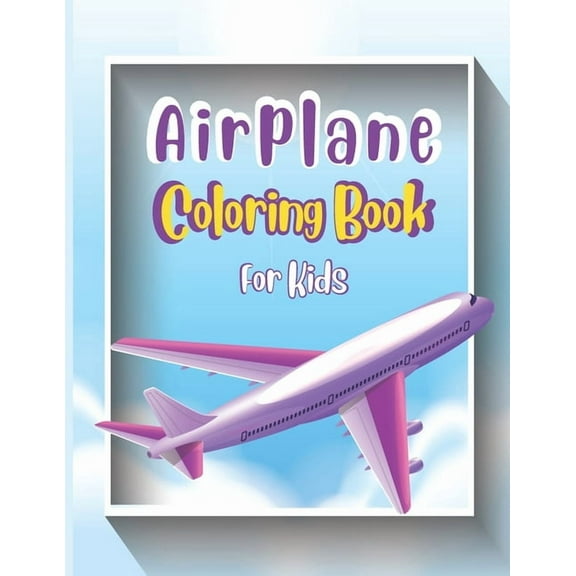 Airplane Coloring Book For Kids : Cute Airplane Coloring Book for Toddlers & Kids ages 4-12 with 40 Beautiful Coloring Pages of Airplanes, Fighter Jets, Helicopters and More (Kidd's Coloring Books) (Paperback)
