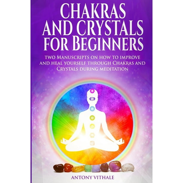 Chakras and Crystals for Beginners Two Manuscripts on how to improve