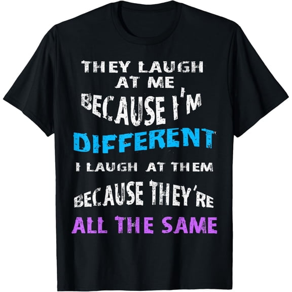 They Laugh at me Because I'm Different Anti Normie Shirt T-Shirt