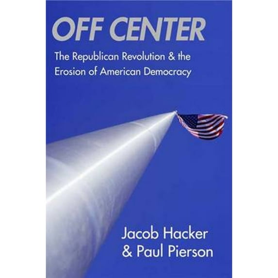 Off Center : The Republican Revolution and the Erosion of American Democracy