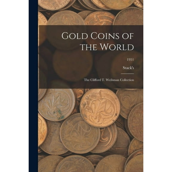 Gold Coins of the World: The Clifford T. Weihman Collection; 1951, (Paperback)