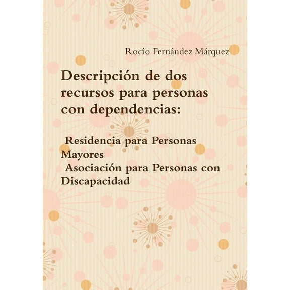 DescripciÃ³n de dos recursos para personas con dependencias: Residencia para Personas Mayores. AsociaciÃ³n para Personas c, (Paperback)