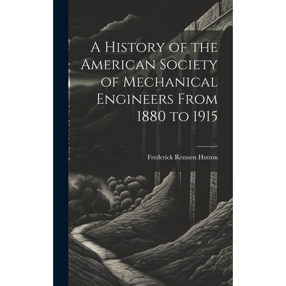 A History of the American Society of Mechanical Engineers From 1880 to 1915 (Hardcover)