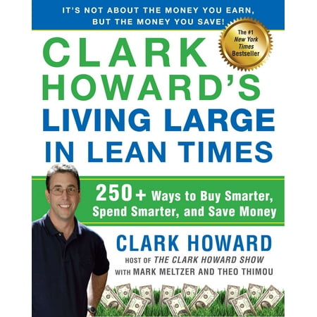 Clark Howard's Living Large in Lean Times : 250+ Ways to Buy Smarter, Spend Smarter, and Save (Best Way To Spend 30 Dollars)