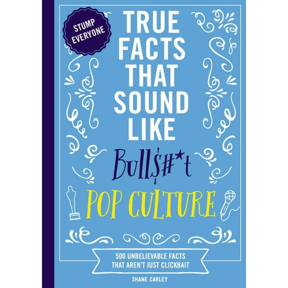 Shane Carley: True Facts That Sound Like Bull$#*t - Pop Culture: 500 Unbelievable Facts That Aren't Just Clickbait (Paperback)