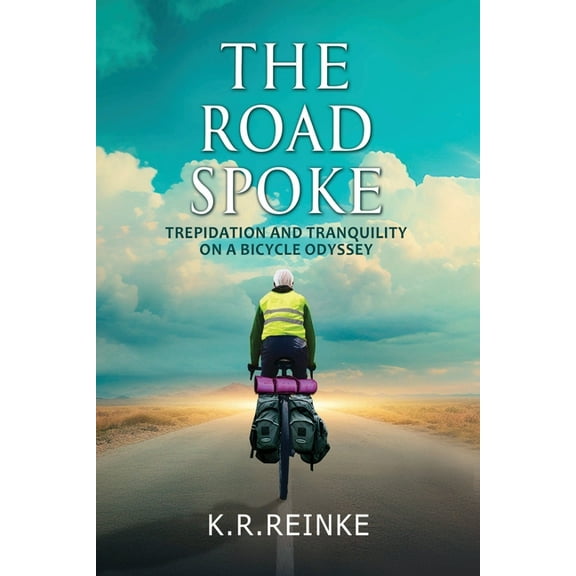 The Road Spoke: Trepidation and Tranquility on a Bicycle Odyssey, (Paperback)