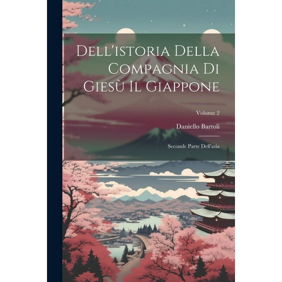Dell'istoria Della Compagnia Di Giesù Il Giappone: Seconde Parte Dell'asia; Volume 2 (Paperback)
