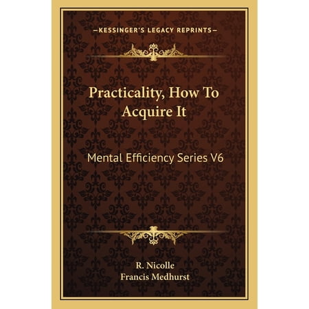 Practicality How To Acquire It : Mental Efficiency Series V6 (Paperback)