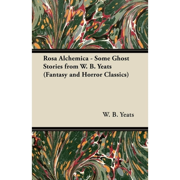 Rosa Alchemica - Some Ghost Stories from W. B. Yeats (Fantasy and Horror Classics), (Paperback)