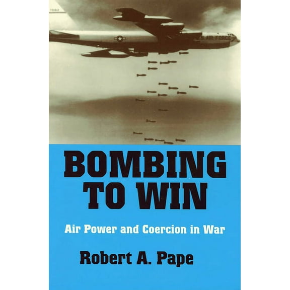 Cornell Studies in Security Affairs Bombing to Win: Air Power and Coercion in War, (Paperback)