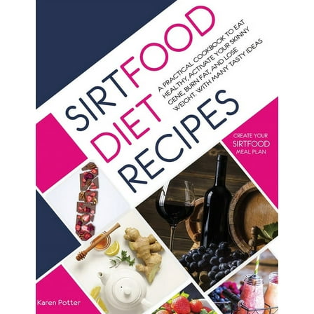 Sirtfood Diet Recipes: A Practical Cookbook To Eat Healthy, Activate Your Skinny Gene, Burn Fat, And Lose Weight. With Many Tasty Ideas To Create Your Sirtfood Meal Plan. (Paperback)