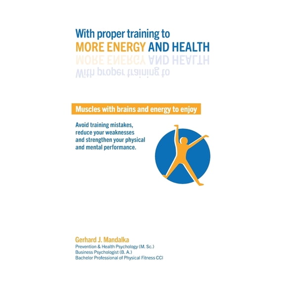 With proper training to more energy and health: Muscles with brains and energy to enjoy! Avoid training mistakes, reduce, (Paperback)