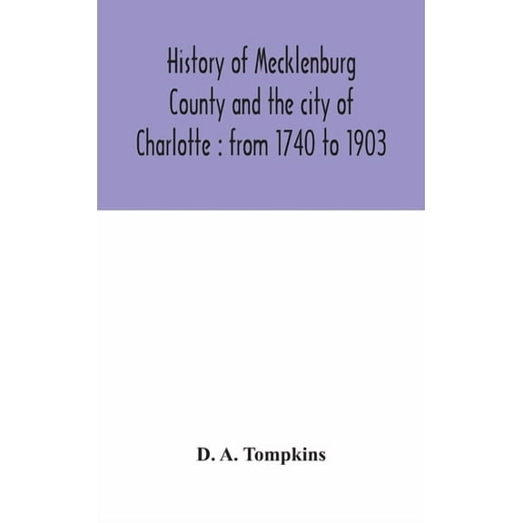 History Of Mecklenburg County And The City Of Charlotte: From 1740 To 1903, (Hardcover)