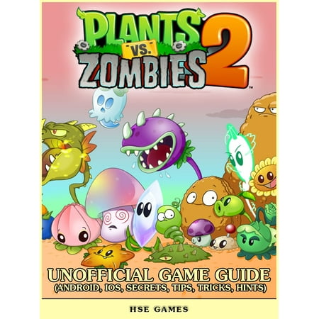Plants vs Zombies 2 Unofficial Game Guide (Android, iOS, Secrets, Tips, Tricks, Hints) - (Android Best Zombie Games)