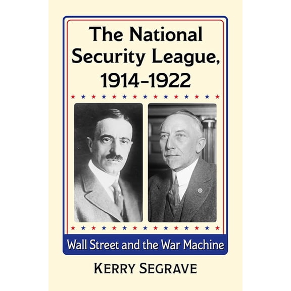 The National Security League, 1914-1922: Wall Street and the War Machine, (Paperback)