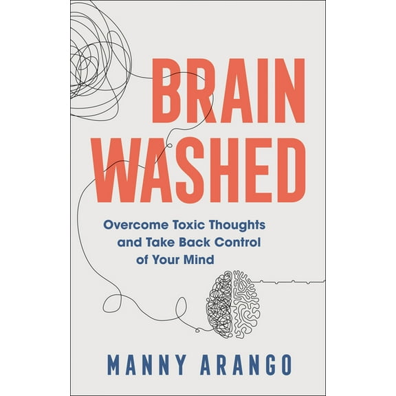 Brain Washed: Overcome Toxic Thoughts and Take Back Control of Your Mind, (Paperback)