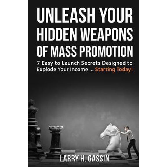 Pre-Owned Unleash Your Hidden Weapons of Mass Promotion: 7 Easy to Launch Secrets Designed to Explode Your Income ... Starting Today! (Paperback) 0692571221 9780692571224