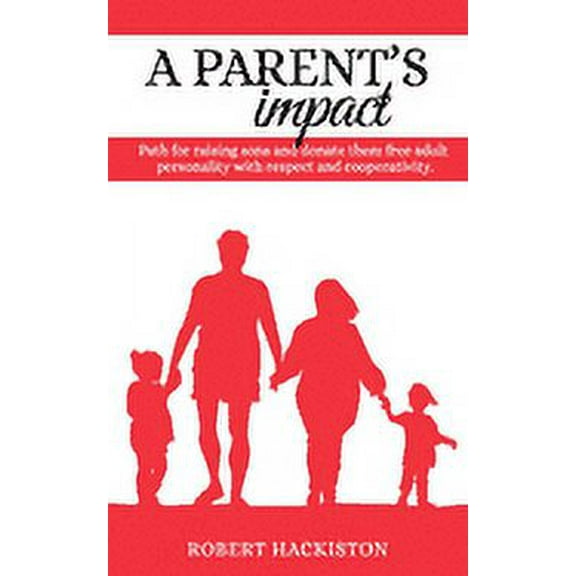 A PARENT'S IMPACT - Path for raising sons and donate them free adult personality with respect and cooperativity, (Paperback)