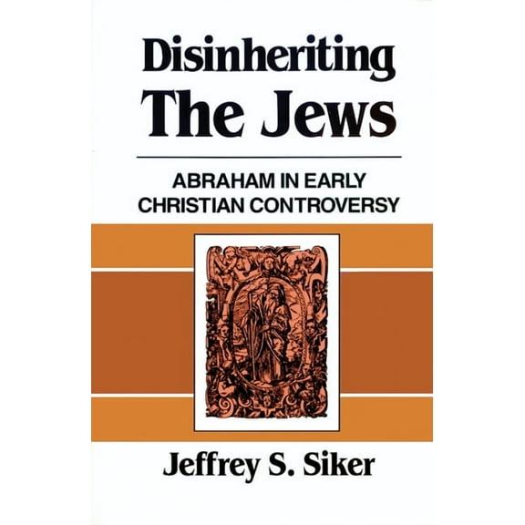 Disinheriting the Jews: Abraham in Early Christian Controversy (Paperback)