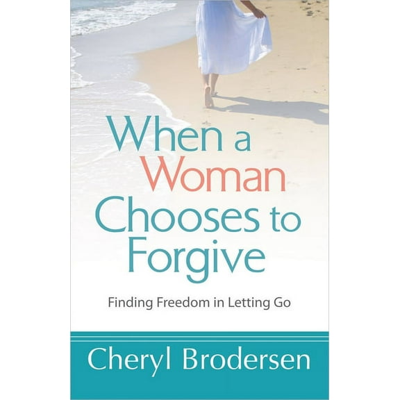 When a Woman Chooses to Forgive : Finding Freedom in Letting Go (Paperback)