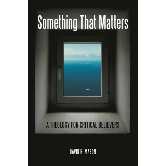Something That Matters: A Theology for Critical Believers, (Hardcover)