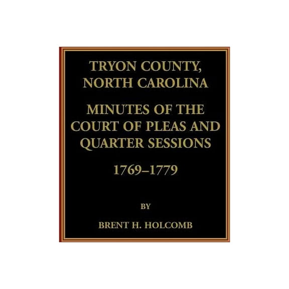 Tryon County, North Carolina Minutes of the Court of Pleas and Quarter Sessions, 1769-1779 (Paperback)
