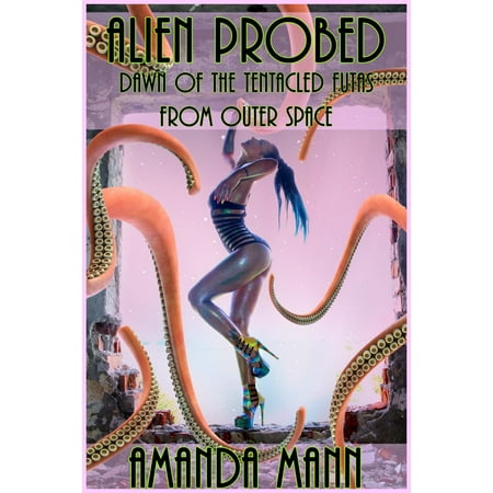 Alien Probed: Dawn of the Tentacled Futas From Outer Space - eBook