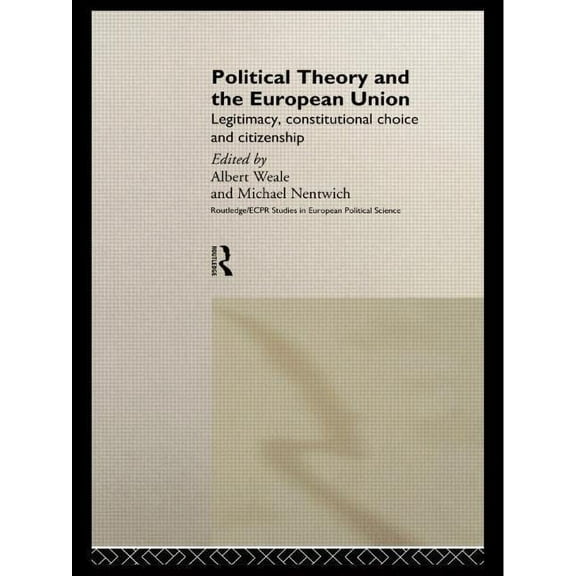Routledge/ECPR Studies in European Polit Political Theory and the European Union: Legitimacy, Constitutional Choice and Citizenship, Book 3, (Hardcover)