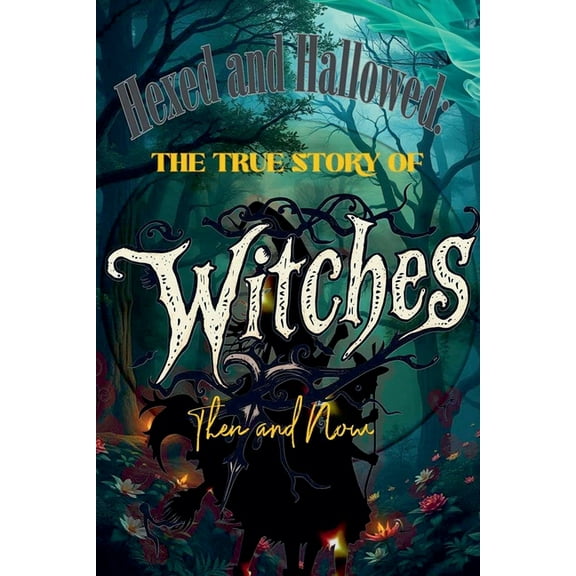 Hexed and Hallowed: The True Story of Witches, Then and Now, (Paperback)
