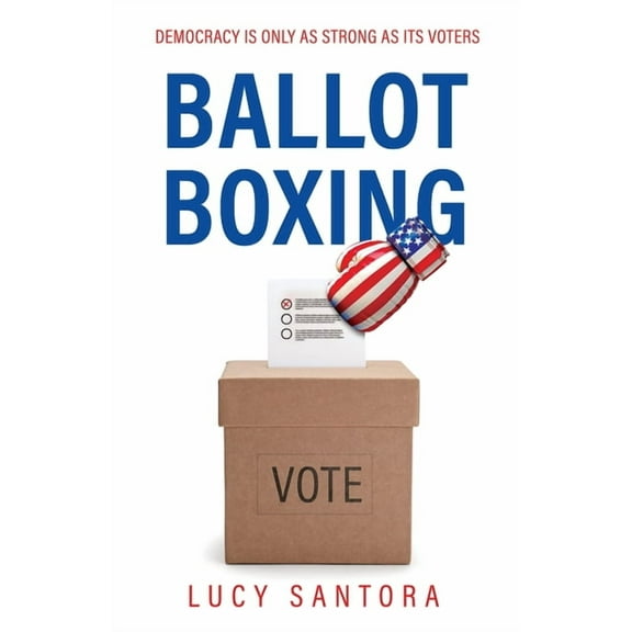 Ballot Boxing: Democracy Is Only as Strong as Its Voters, (Paperback)