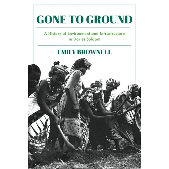Intersections Gone to Ground: A History of Environment and Infrastructure in Dar Es Salaam, Book 6, (Hardcover)