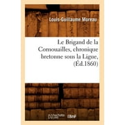 Litterature: Le Brigand de la Cornouailles, Chronique Bretonne Sous La Ligue, (d.1860) (Paperback)
