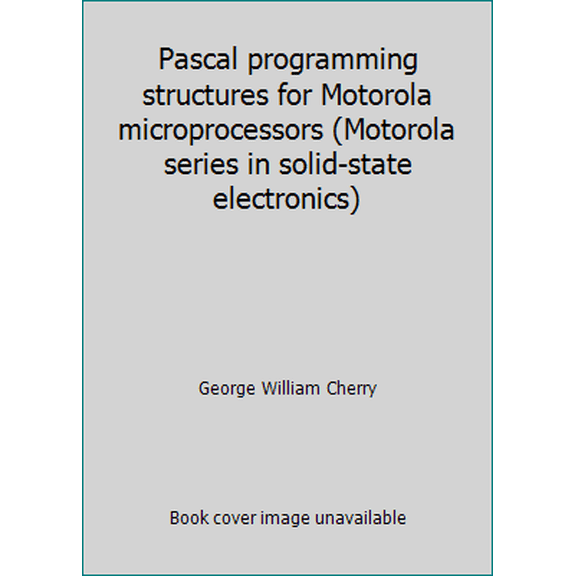 Pre-Owned Pascal programming structures for Motorola microprocessors (Motorola series in solid-state electronics) (Hardcover) 083595465X 9780835954655