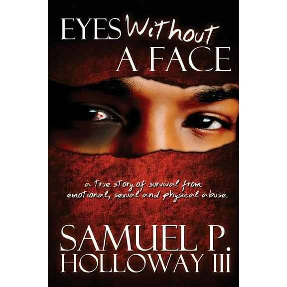 Eyes Without a Face: A true story of survival from emotional, sexual and physical abuse, (Paperback)