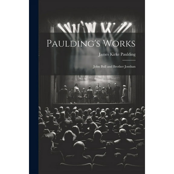 Paulding's Works : John Bull and Brother Jonthan (Paperback)