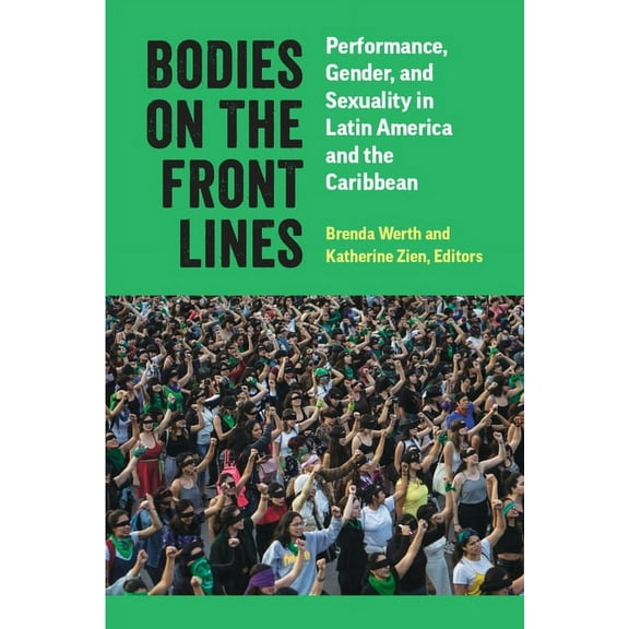 Bodies on the Front Lines: Performance, Gender, and Sexuality in Latin America and the Caribbean, (Paperback)
