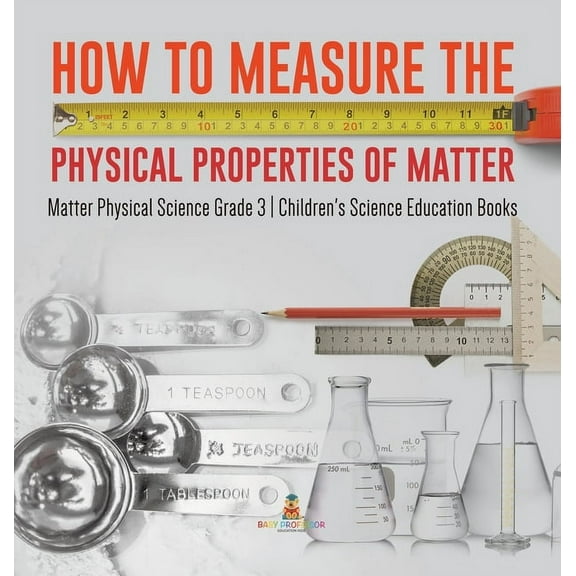 How to Measure the Physical Properties of Matter Matter Physical Science Grade 3 Children's Science Education Books (Hardcover)