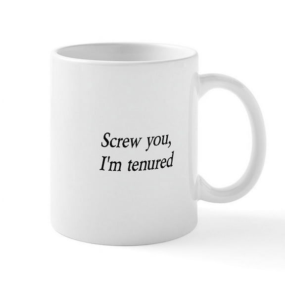 CafePress - Screw You, I'm Tenured Mug - 11 oz Ceramic Mug - Novelty Coffee Tea Cup