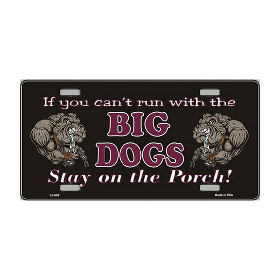 If You Can't Run With The Big Dogs Stay On The Porch Novelty Vanity Metal License Plate Tag Sign