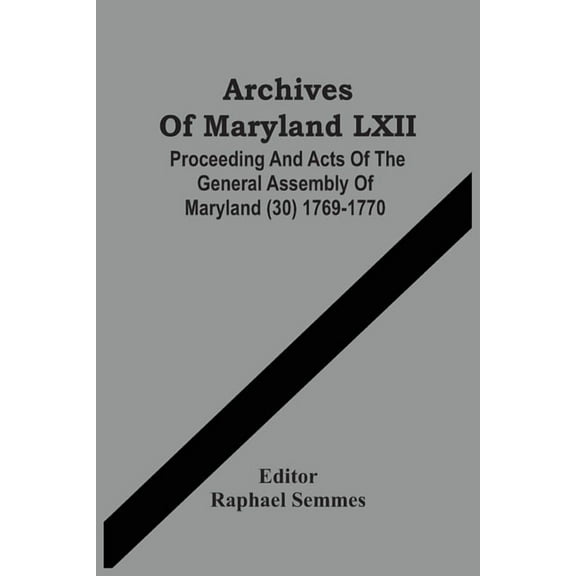 Archives Of Maryland LXII; Proceeding And Acts Of The General Assembly Of Maryland (30) 1769-1770, (Paperback)