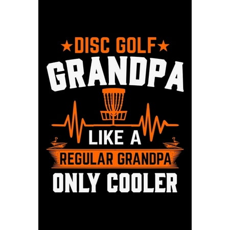 Disc Golf Grandpa Like A Regular Grandpa Only Cooler: Disc Golf Scorecards Album for Golfers - Best Scorecard Template Log Book to Keep Scores