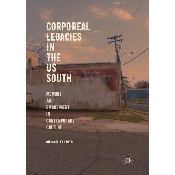 Corporeal Legacies in the Us South: Memory and Embodiment in Contemporary Culture, (Paperback)
