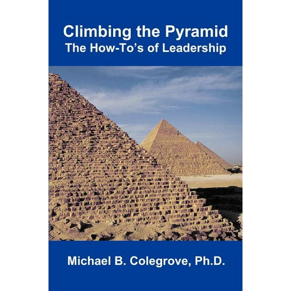 Climbing the Pyramid: The How-To's of Leadership, (Paperback)