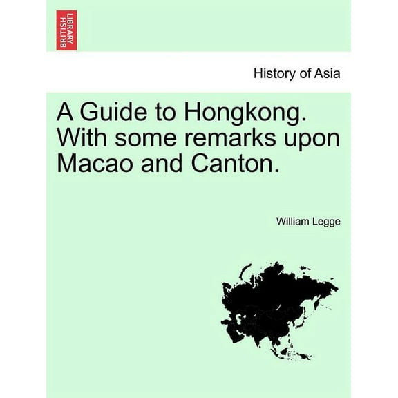 A Guide to Hongkong. with Some Remarks Upon Macao and Canton. Paperback