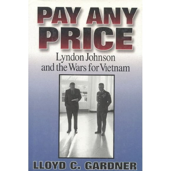 Pay Any Price: Lyndon Johnson and the Wars for Vietnam