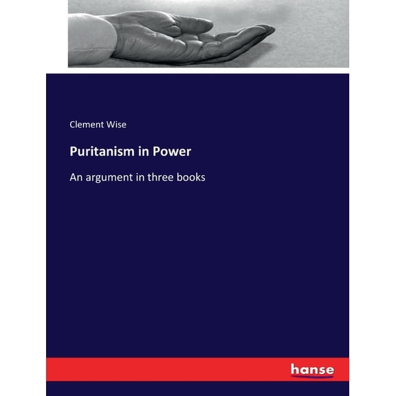 Puritanism in Power: An argument in three books, (Paperback)