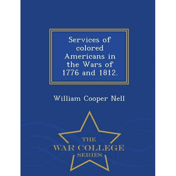 Services of Colored Americans in the Wars of 1776 and 1812. - War College Series, (Paperback)