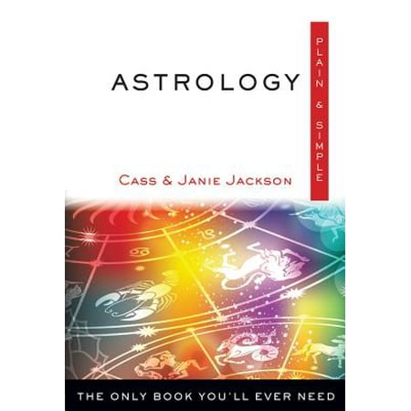 Astrology, Plain & Simple : The Only Book You'll Ever