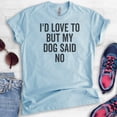thumbnail image 2 of I'd Love To But My Dog Said No Shirt, Unisex Women's Men's Shirt, Funny Dog Tee, Dog Lover, Dog Owner Tee, Heather Light Blue, Large, 2 of 6
